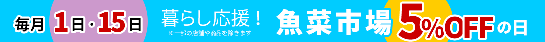 魚菜市場 毎月1日・15日 5%OFF!